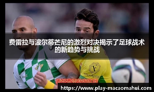 费雷拉与波尔蒂芒尼的激烈对决揭示了足球战术的新趋势与挑战
