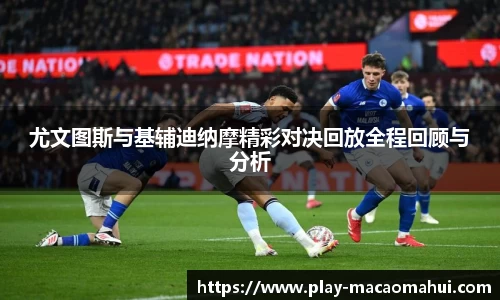 尤文图斯与基辅迪纳摩精彩对决回放全程回顾与分析