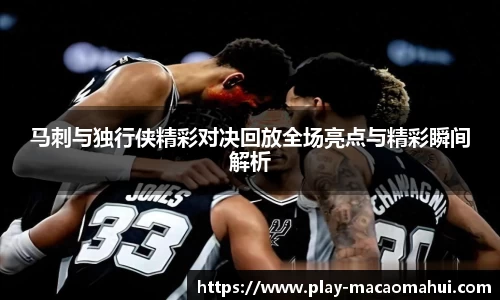马刺与独行侠精彩对决回放全场亮点与精彩瞬间解析